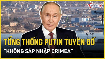 NÓNG: Tổng thống Putin bất ngờ tuyên bố “không sáp nhập Crimea”, thừa nhận quyền tự vệ của Ukraine