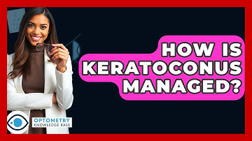How Is Keratoconus Managed? - Optometry Knowledge Base