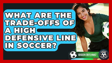 What Are The Trade-offs Of A High Defensive Line In Soccer? - Soccer Stats Vault