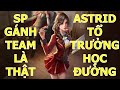 Astrid tổ trưởng học đường! Best top đi SP vẫn phải gánh team