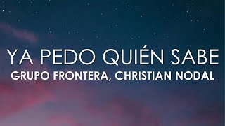 Grupo Frontera, Christian Nodal - Ya Pedo Quién Sabe (Letra)