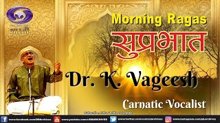 Suprabhat Dr. K. Vageesh Carnatic Vocalist