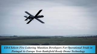 EDA Sel 5 Loitering Munition Deve For Ope Trials in Portugal As Eur Tes Battlefield Ready Drone Tech