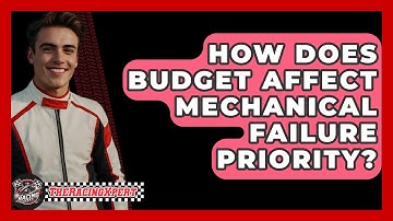 How Does Budget Affect Mechanical Failure Priority? - The Racing Xpert