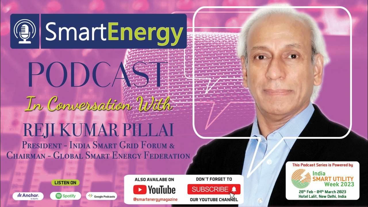 Reji Kumar Pillai, President India Smart Grid Forum & Chairman Global