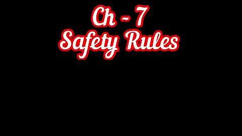 Ch - 7 “Safety Rules”     Part - 2