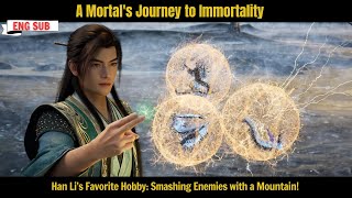 A Mortal's Journey to Immortality  | Han Li’s Favorite Hobby: Smashing Enemies with a Mountain!