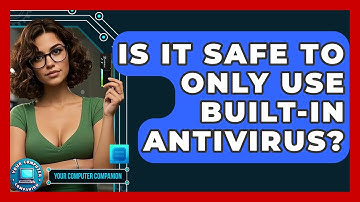 Is It Safe To Only Use Built-in Antivirus? - Your Computer Companion