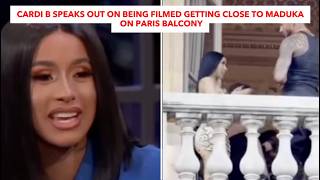 Cardi B Speaks Out On Being Filmed Getting Close To Maduka On Paris Balcony