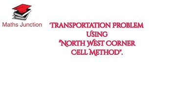 Transportation problem, using North West (N.W) corner cell method.