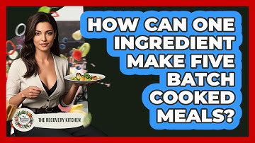How Can One Ingredient Make Five Batch Cooked Meals? - The Recovery Kitchen