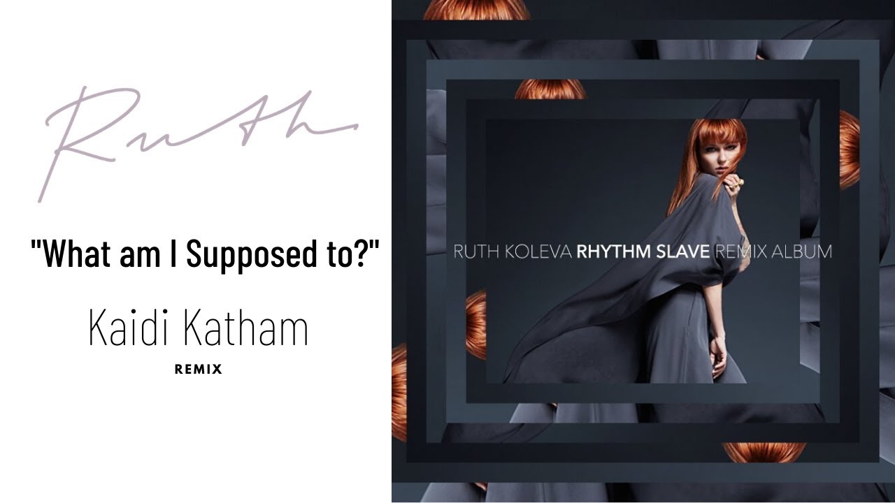 Ruth Koleva - What am I supposed to? (Kaidi Tatham Remix)