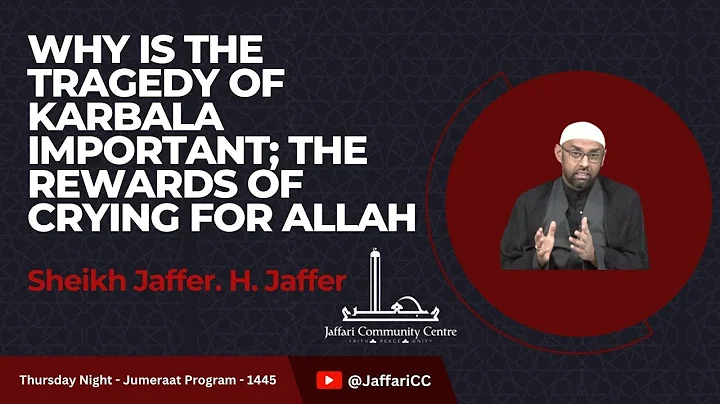 Why Is The Tragedy Of Karbala Important; The Rewards of Crying For Allah - Sheikh Jaffer. H. Jaffer
