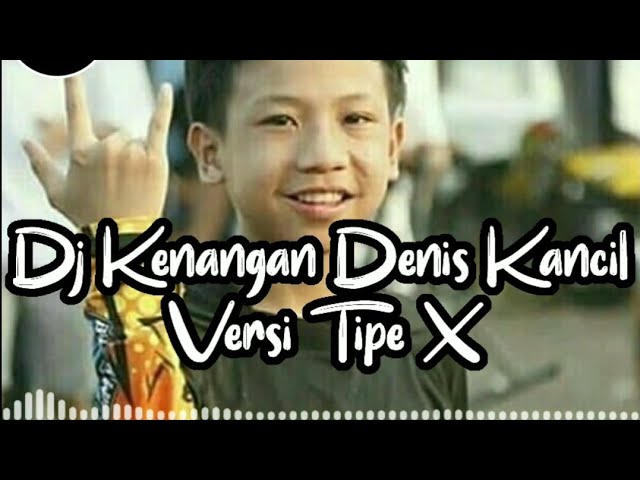 Dj Kenangan Denis Kancil | Versi Tipe X Full Bass Remix !!! class=