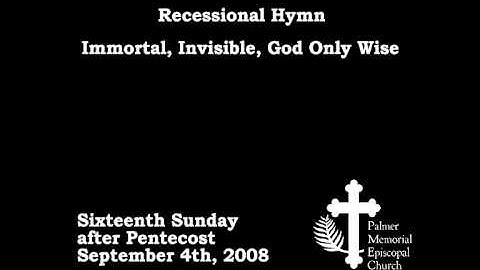 Recessional Hymn- Immortal, Invisible, God Only Wise