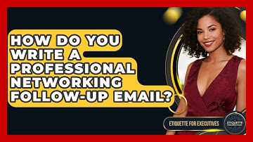 How Do You Write A Professional Networking Follow-up Email? - Etiquette for Executives