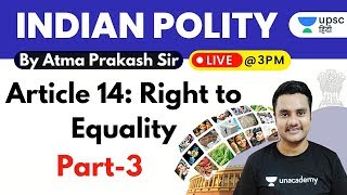 UPSC 2020-21 | Indian Polity by Atma Prakash Singh Sir | Article 14: Right to Equality (Part-3)