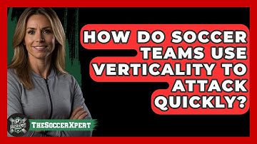 How Do Soccer Teams Use Verticality To Attack Quickly? - The Soccer Xpert