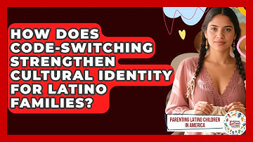 How Does Code-Switching Strengthen Cultural Identity For Latino Families?
