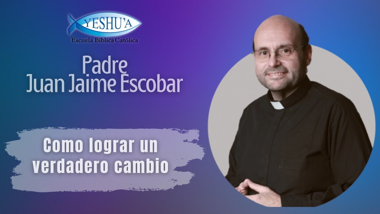 Cómo lograr un verdadero cambio - Padre Juan Jaime Escobar - YouTube