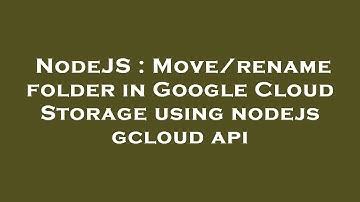 NodeJS : Move/rename folder in Google Cloud Storage using nodejs gcloud api