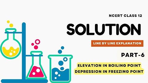 Solutions| Class 12 | Elevation in boiling point & Depression in Freezing point