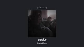 ( slowed down ) humble, wells remix