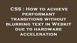 CSS : How to achieve performant transitions without blurring text in Webkit due to hardware accelera