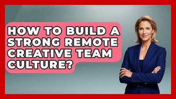 How To Build A Strong Remote Creative Team Culture? - Directing Creative Success
