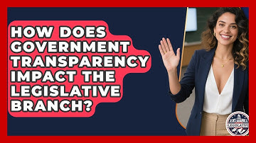 How Does Government Transparency Impact the Legislative Branch? - Inside the Legislative Branch