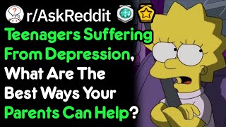 How Parents Can Help Their Depressed Teens (Teenager Stories r/AskReddit)