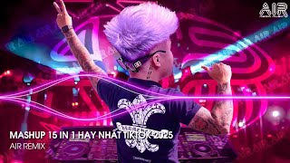 Mashup 15 in 1 - Nhạc Remix TikTok Triệu View Hay Nhất Hiện Nay ♫ Top 15 Nhạc TikTok Hay Nhất 2025