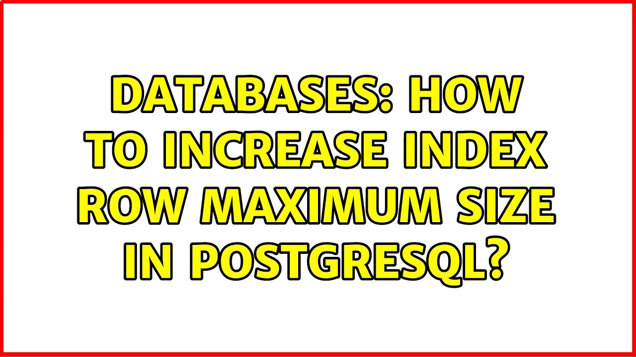 Databases How To Increase Index Row Maximum Size In Postgresql YouTube Databases How To Increase Index Row Maximum Size In Postgresql YouTube