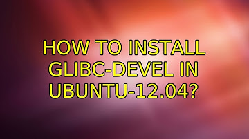 Ubuntu: How to install glibc-devel in ubuntu-12.04?