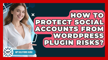 How To Protect Social Accounts From WordPress Plugin Risks? - WP Solutions Guru