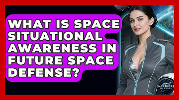 What Is Space Situational Awareness In Future Space Defense? - Warriors In Space