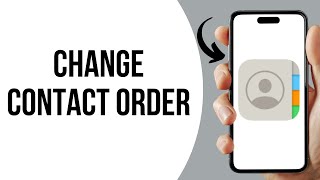 How to change how contacts are sorted and displayed on iPhone ?
