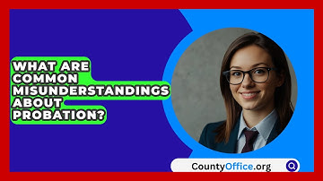 What Are Common Misunderstandings About Probation? - CountyOffice.org