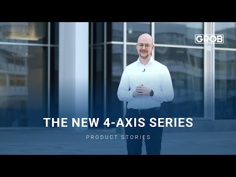 GROB Product Stories – The new 4-axis series | Die neue 4-Achs-Serie