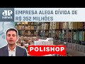 Polishop pede recuperação judicial; Bruno Meyer comenta