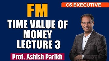 CS Executive | FM Time Value Of Money Lecture 3 | Prof. Ashish Parikh