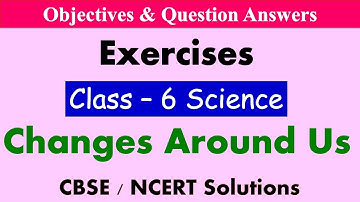 Changes Around Us | Class 6 | Science | Objectives and Exercises | Sprint for Final Exams | CBSE