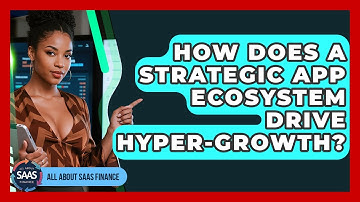 How Does A Strategic App Ecosystem Drive Hyper-growth? - All About SaaS Finance