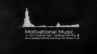 ✨ Vol.2: Chasing Light – Uplifting EDM Pop 🚀 | No Copyright Motivational Music for Videos 🎧🌈