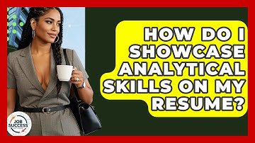 How Do I Showcase Analytical Skills On My Resume? - Job Success Network