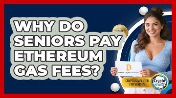 Why Do Seniors Pay Ethereum Gas Fees? - Crypto Simplified for Seniors