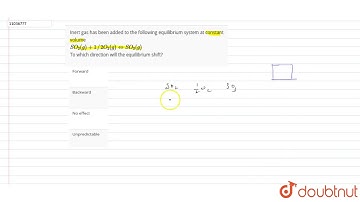 Inert gas has been added to the following equilibrium system at constant volume  `