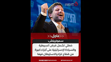 سموتريتش خطتي تشمل فـ رض السيطـ رة والسيـ ادة الإسـ رائيلية على أجزاء كبيرة من قطـ اع غـ زة 