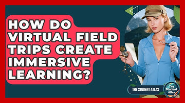 How Do Virtual Field Trips Create Immersive Learning? - The Student Atlas
