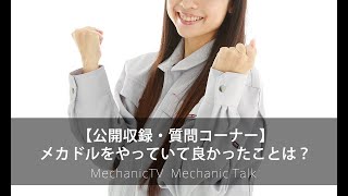 【公開収録・質問コーナー】メカドルをやっていて良かったことは？【メカニックTV】